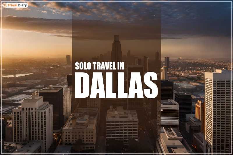 Exploring Solo Travel In Dallas A Comprehensive Guide