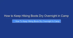 How to Keep Hiking Boots Dry Overnight in Camp