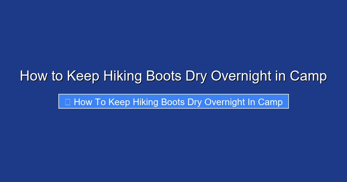 How to Keep Hiking Boots Dry Overnight in Camp