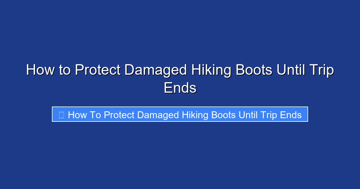 How to Protect Damaged Hiking Boots Until Trip Ends