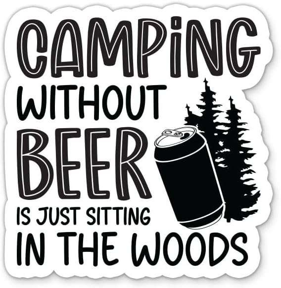 Camping Without Beer is Just Sitting in The Woods Sticker