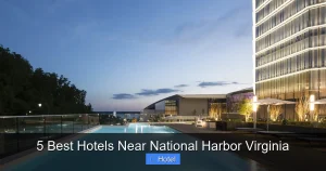 5 Best Hotels Near National Harbor Virginia
