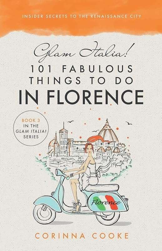 Glam Italia! 101 Fabulous Things to Do in Florence: Insider Secrets to