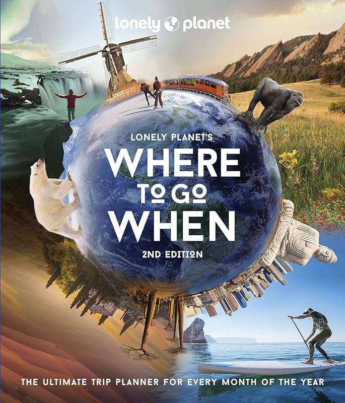 Lonely Planet's Where to Go When: Month-by-Month Travel Planner with 3
