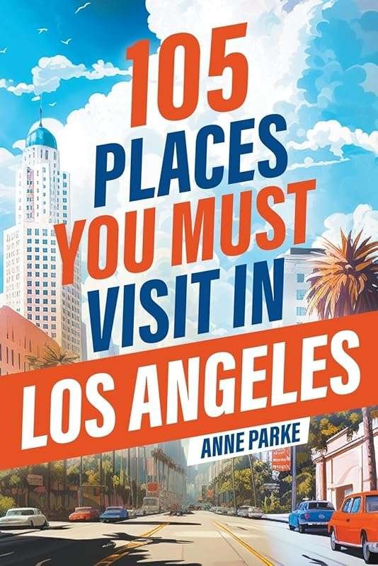 Discover 105 Must-Visit Spots in Los Angeles: Hidden Gems, Iconic Land