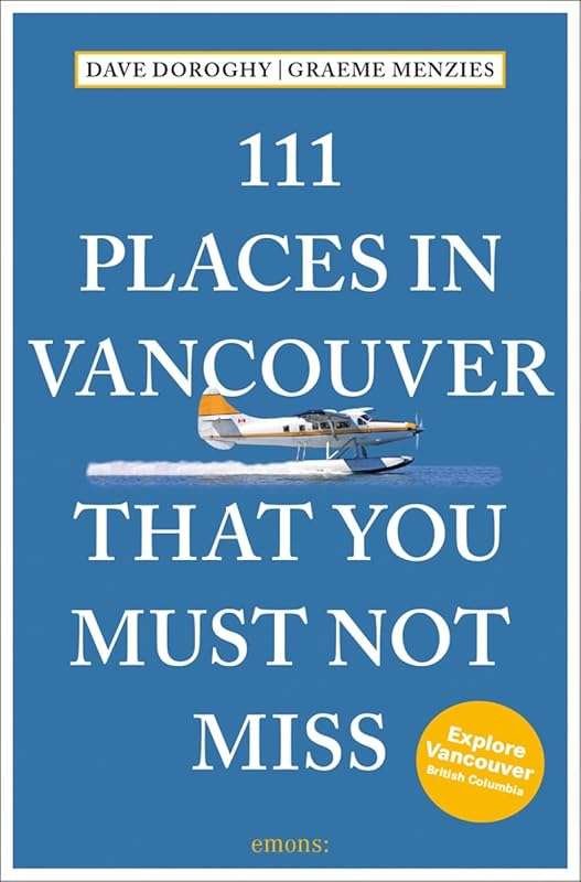 111 Must-Miss Places in Vancouver: Hidden Gems & Iconic Spots