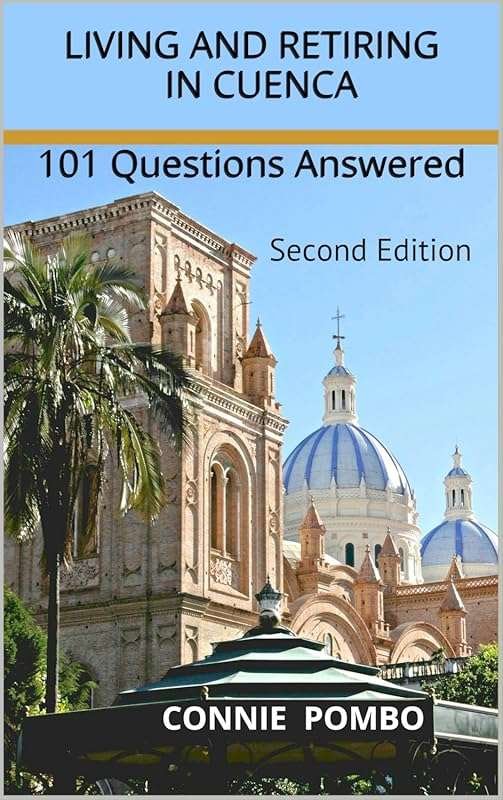 Living and Retiring in Cuenca: 101 Questions Answered – Second Edition