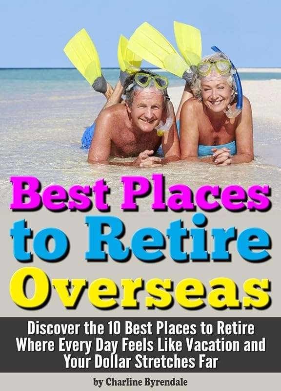 Best Places to Retire Overseas: Discover 10 Vacation-Like Destinations
