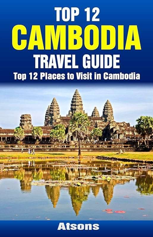 Top 12 Must-See Destinations in Cambodia - Angkor Wat, Phnom Penh & Mo