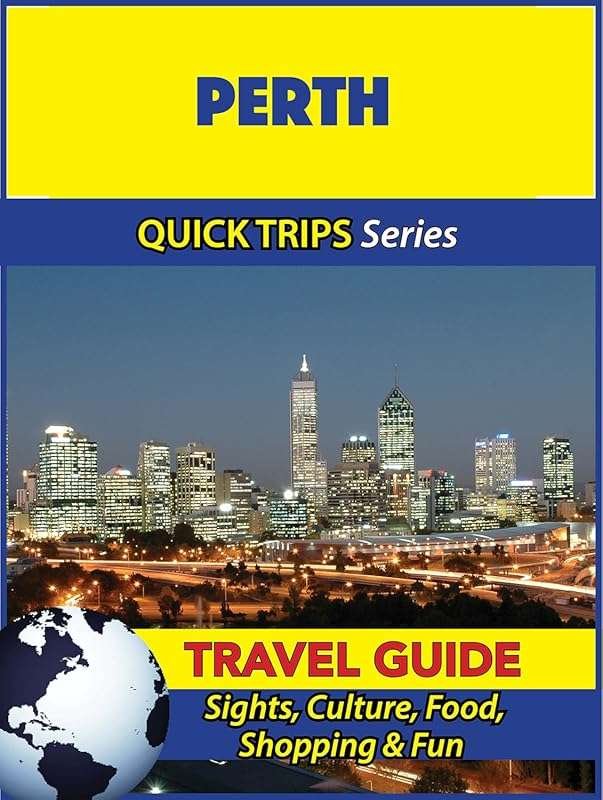 Quick Trips to Perth: Sights, Culture, Food, Shopping & Fun