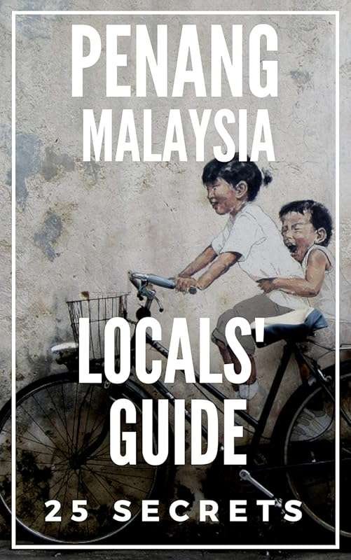 The Locals’ Penang & George Town Travel Guide for an Authentic 2023 Ex