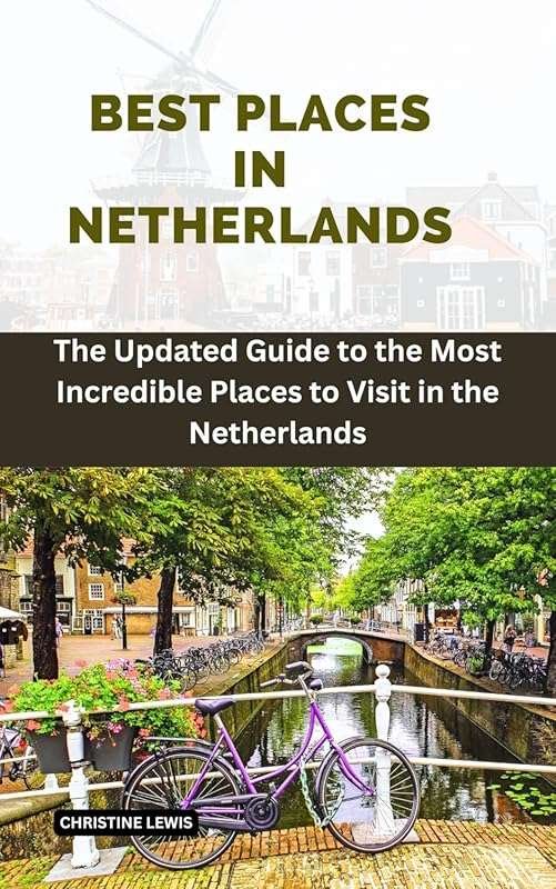Best Places in the Netherlands: Updated Guide to Incredible Destinatio