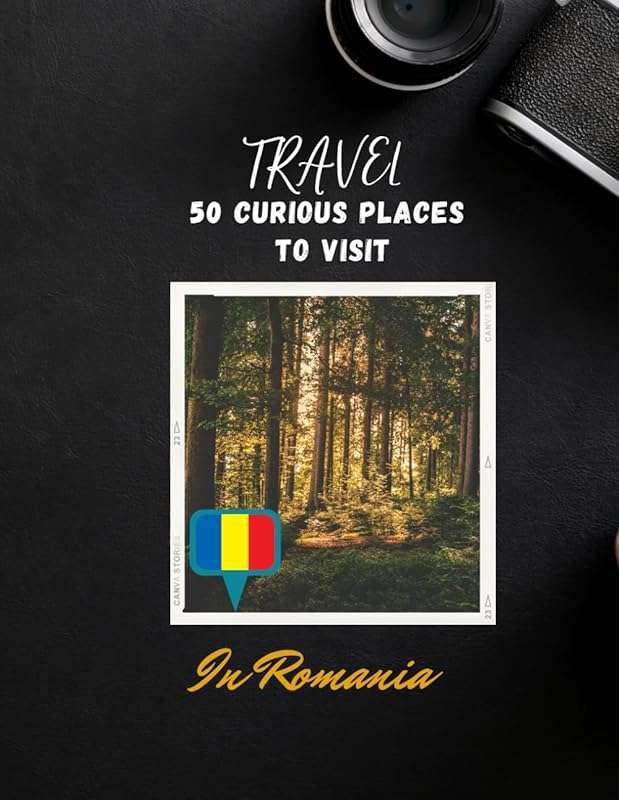 Discover 50 Curious Places to Visit in Romania: A Traveler's Guide
