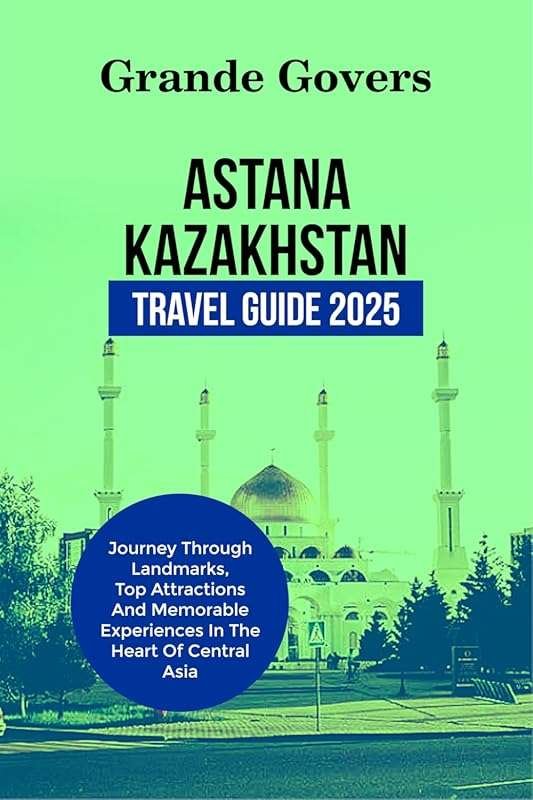 Explore Astana 2025: Journey Through Landmarks & Top Attractions in Ce
