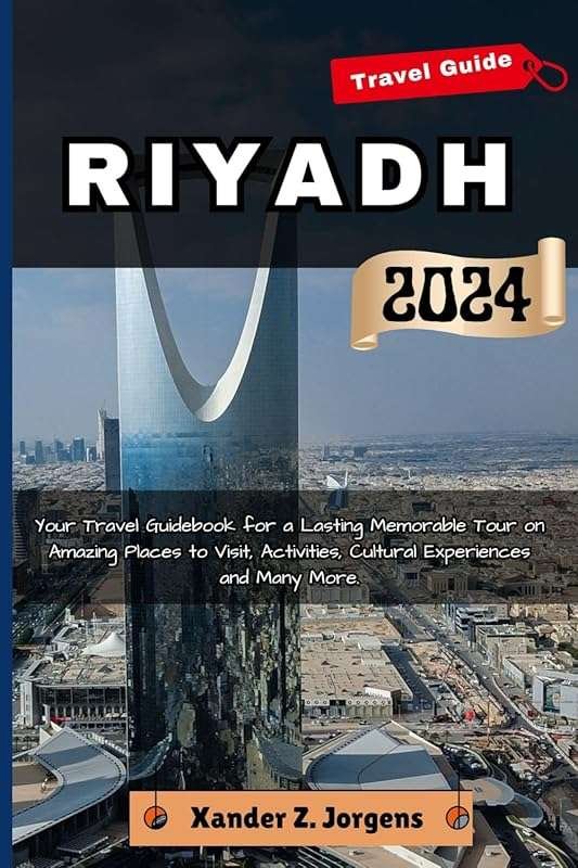 Riyadh Travel Guidebook: Memorable Tours, Top Attractions, Activities 