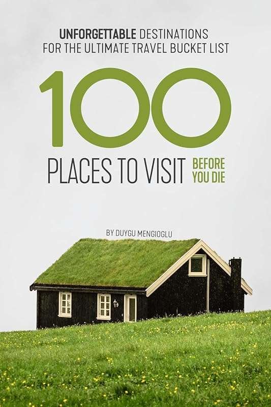 100 Places to Visit Before You Die: Ultimate Bucket List of Unforgetta