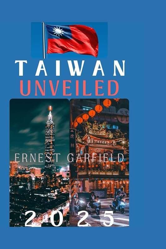 Taiwan Unveiled 2025: Your Ultimate Travel Guide to Taiwan’s Hidden Ge