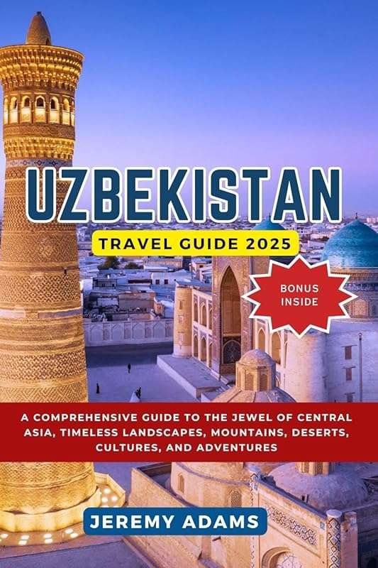 Uzbekistan Travel Guide 2025: Comprehensive Guide to Jewel of Central 