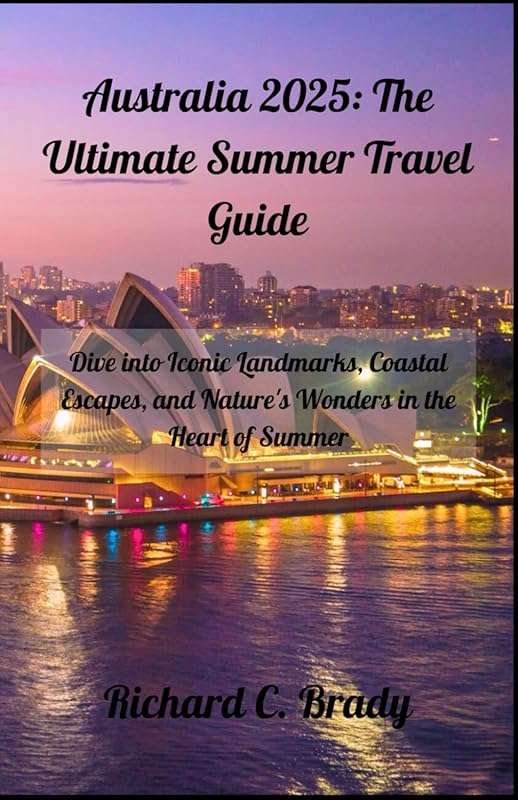Australia 2025 Travel Guide: Explore Iconic Landmarks, Coastal Escapes