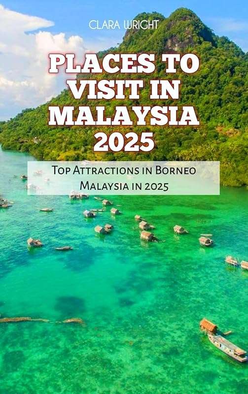 Top Attractions in Malaysia 2025: Discover Borneo’s Best Spots for Tra