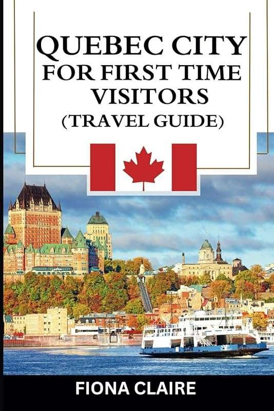 Quebec City for First-Timers: Ultimate Guide to Attractions, Cuisine &