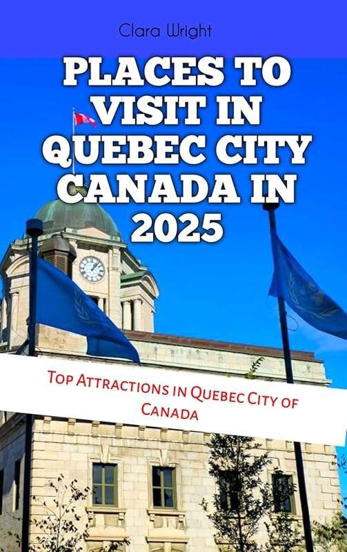 Top Quebec City Attractions 2025: Must-See Travel Guide for Vacations 