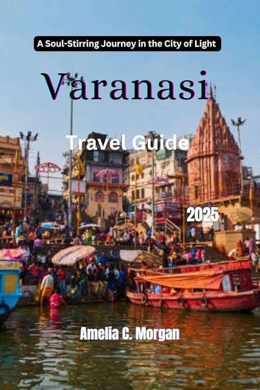 Varanasi Travel Guide 2025: Soul-Stirring Journey Through Sacred Stree