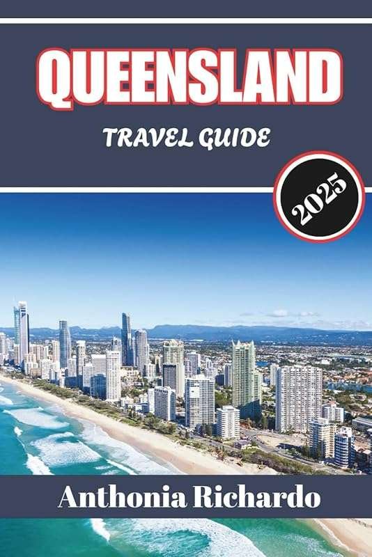 QUEENSLAND TRAVEL GUIDE 2025: Reef, Rainforest & Tranquility