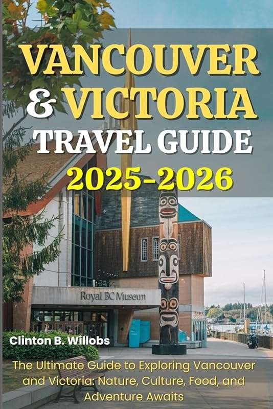 Vancouver & Victoria 2025-2026 Travel Guide: Nature, Culture, Food & A