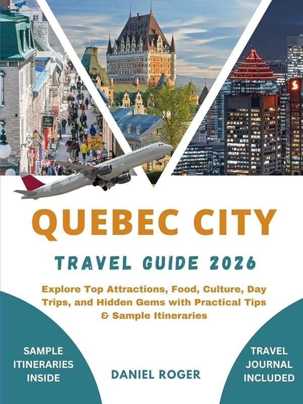 Quebec City 2026 Travel Guide: Top Attractions, Food, Culture, Day Tri