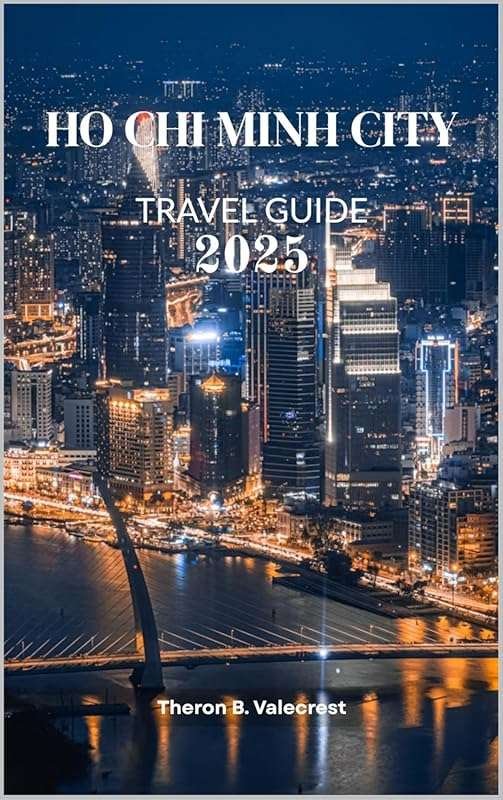 HO CHI MINH CITY TRAVEL GUIDE 2025: Ultimate Guide to Top Attractions,