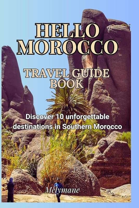 Hello MOROCCO: Explore 10 Unforgettable Destinations in Southern Moroc