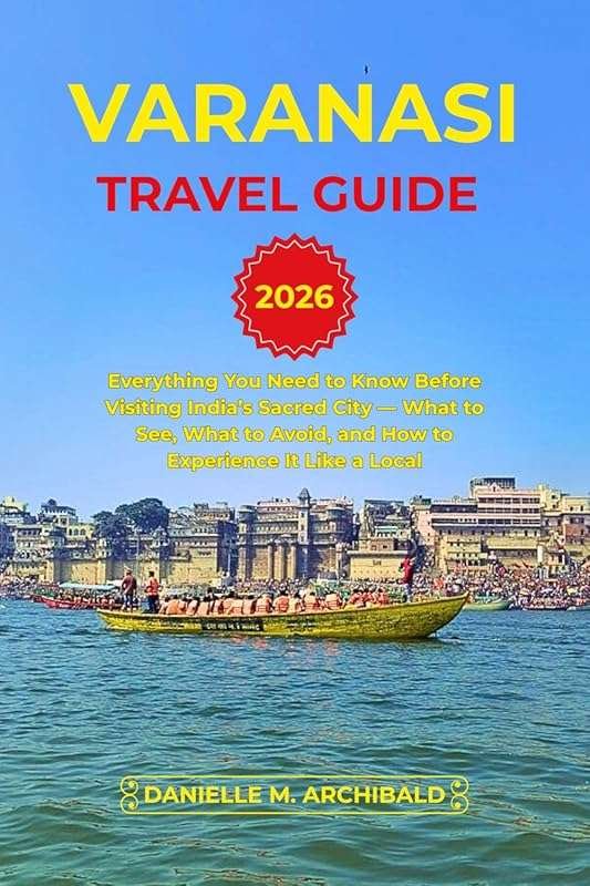 Varanasi Travel Guide: What to See, Avoid & Do Like a Local