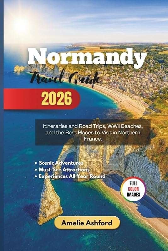 Normandy Travel Guide 2026: WWII Beaches, Road Trips & Top Destination