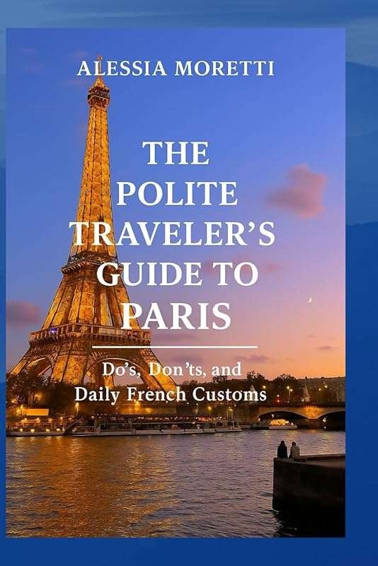 The Polite Traveler’s Guide to Paris: Do’s, Don’ts & French Customs