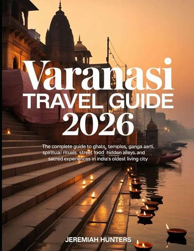 Varanasi Travel Guide 2026: Ghats, Temples, Ganga Aarti & Local Experi