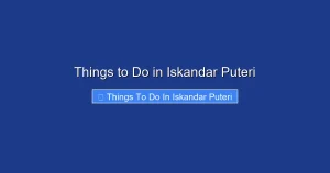 Things to Do in Iskandar Puteri