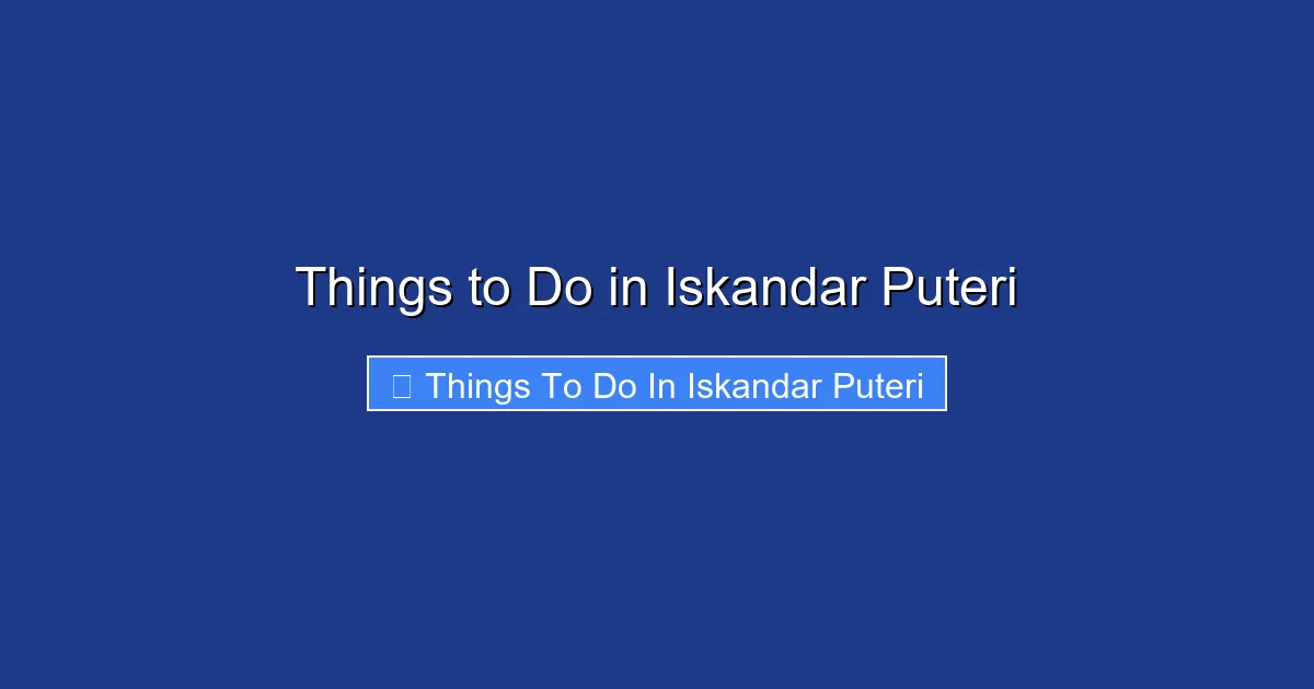 Things to Do in Iskandar Puteri