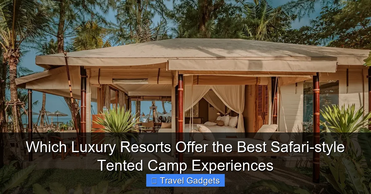 Which Luxury Resorts Offer the Best Safari-style Tented Camp Experiences