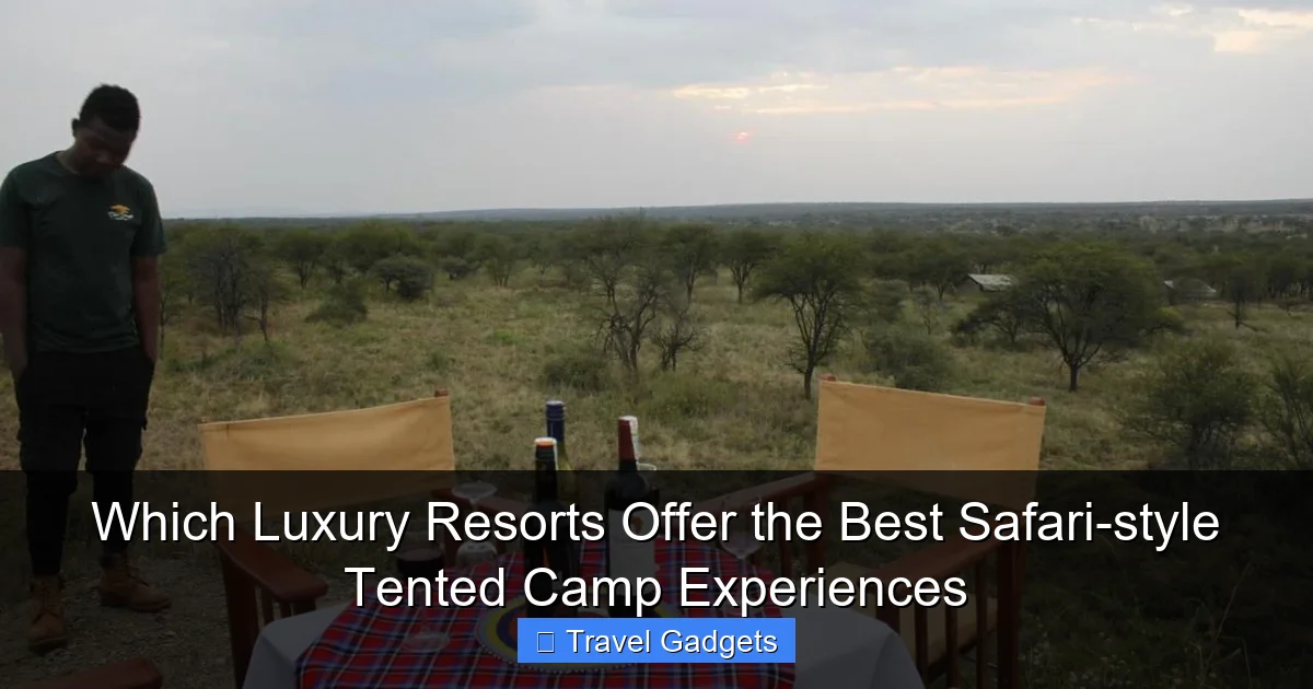 Which Luxury Resorts Offer the Best Safari-style Tented Camp Experiences